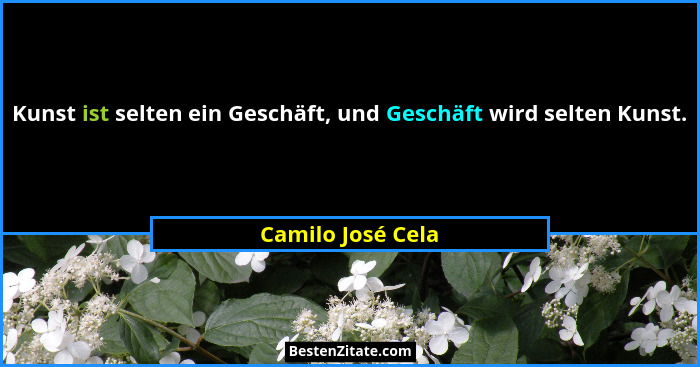 Kunst ist selten ein Geschäft, und Geschäft wird selten Kunst.... - Camilo José Cela