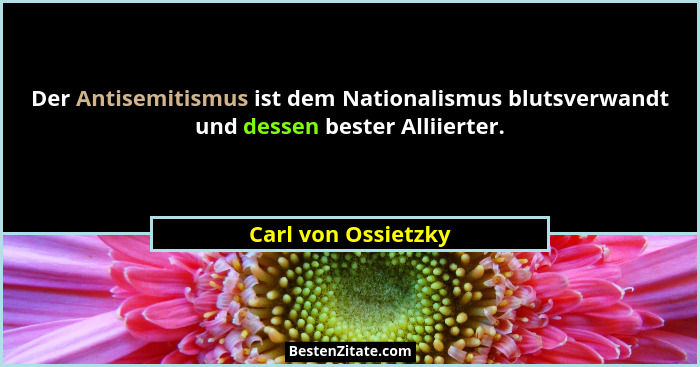 Der Antisemitismus ist dem Nationalismus blutsverwandt und dessen bester Alliierter.... - Carl von Ossietzky