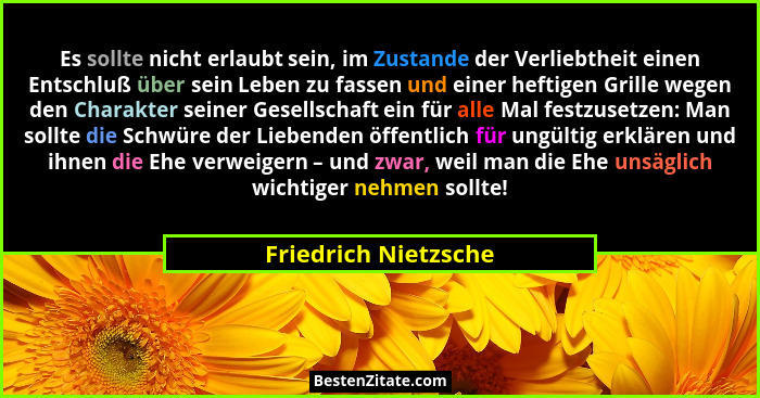 Es sollte nicht erlaubt sein, im Zustande der Verliebtheit einen Entschluß über sein Leben zu fassen und einer heftigen Grille w... - Friedrich Nietzsche