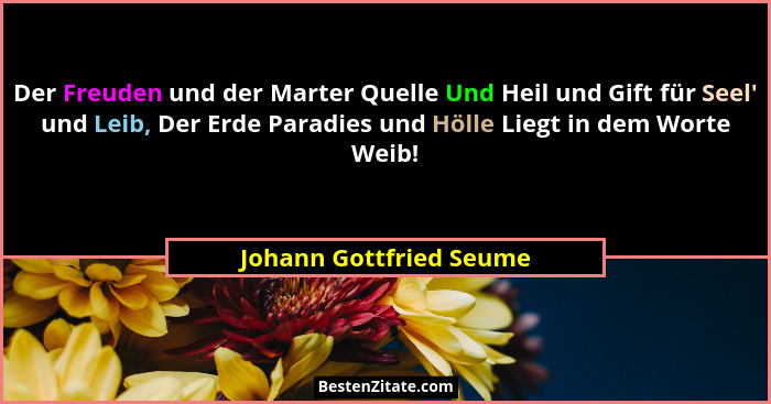 Der Freuden und der Marter Quelle Und Heil und Gift für Seel' und Leib, Der Erde Paradies und Hölle Liegt in dem Worte We... - Johann Gottfried Seume