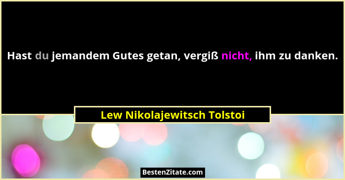Hast du jemandem Gutes getan, vergiß nicht, ihm zu danken.... - Lew Nikolajewitsch Tolstoi
