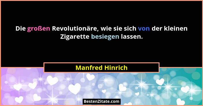 Die großen Revolutionäre, wie sie sich von der kleinen Zigarette besiegen lassen.... - Manfred Hinrich