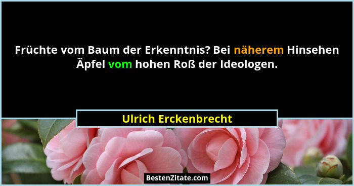 Früchte vom Baum der Erkenntnis? Bei näherem Hinsehen Äpfel vom hohen Roß der Ideologen.... - Ulrich Erckenbrecht