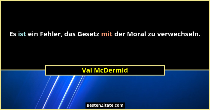 Es ist ein Fehler, das Gesetz mit der Moral zu verwechseln.... - Val McDermid