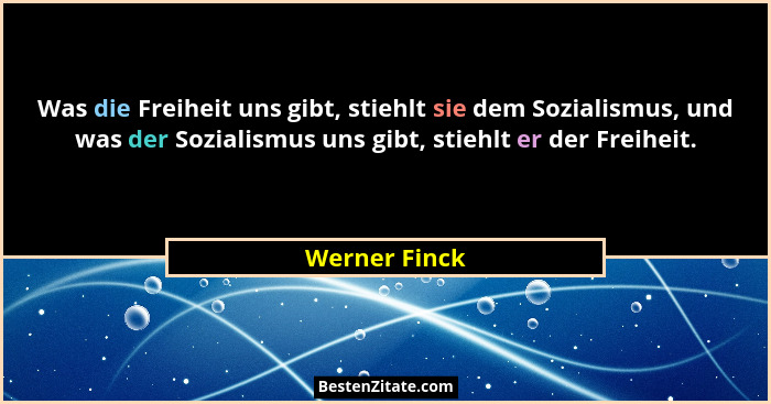 Was die Freiheit uns gibt, stiehlt sie dem Sozialismus, und was der Sozialismus uns gibt, stiehlt er der Freiheit.... - Werner Finck