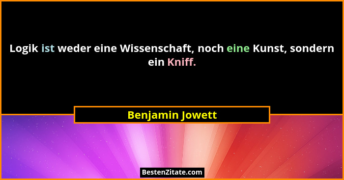 Logik ist weder eine Wissenschaft, noch eine Kunst, sondern ein Kniff.... - Benjamin Jowett