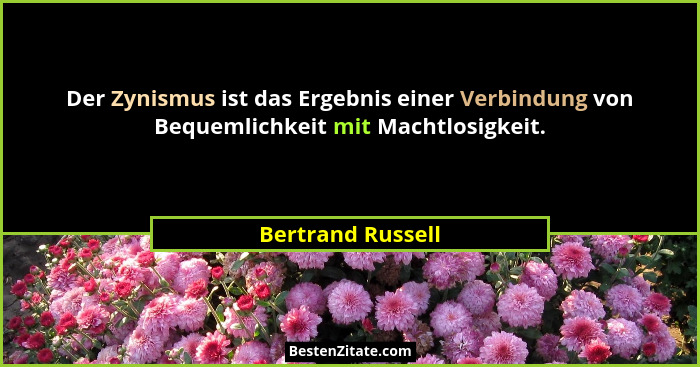 Der Zynismus ist das Ergebnis einer Verbindung von Bequemlichkeit mit Machtlosigkeit.... - Bertrand Russell