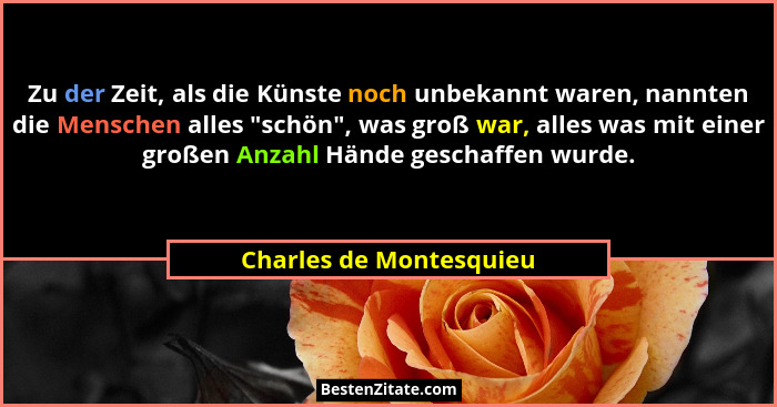 Zu der Zeit, als die Künste noch unbekannt waren, nannten die Menschen alles "schön", was groß war, alles was mit ein... - Charles de Montesquieu