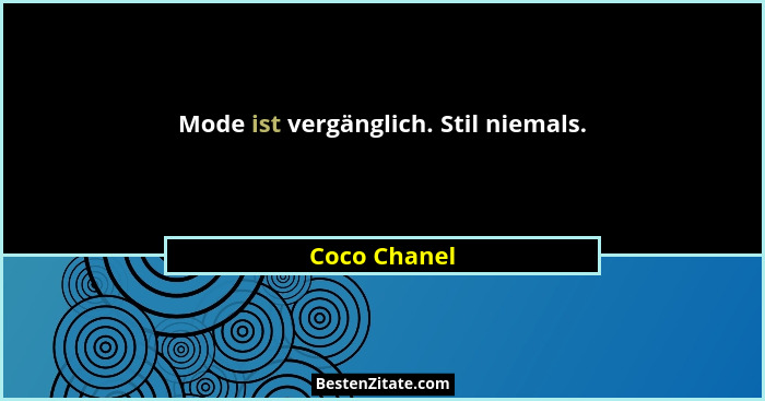Mode ist vergänglich. Stil niemals.... - Coco Chanel