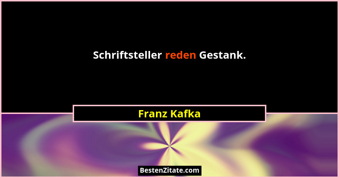 Schriftsteller reden Gestank.... - Franz Kafka