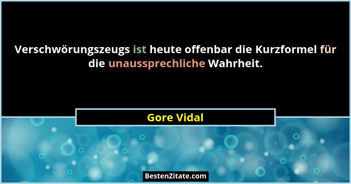 Verschwörungszeugs ist heute offenbar die Kurzformel für die unaussprechliche Wahrheit.... - Gore Vidal