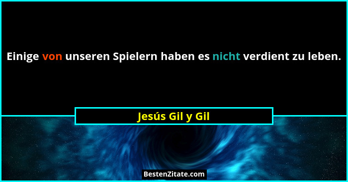 Einige von unseren Spielern haben es nicht verdient zu leben.... - Jesús Gil y Gil