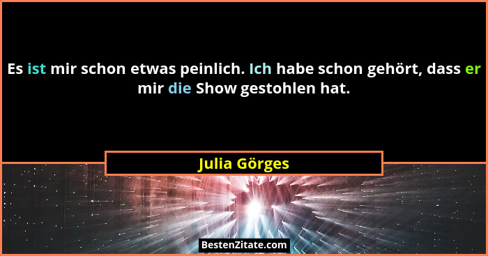 Es ist mir schon etwas peinlich. Ich habe schon gehört, dass er mir die Show gestohlen hat.... - Julia Görges