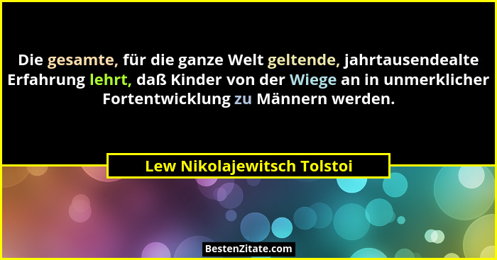 Die gesamte, für die ganze Welt geltende, jahrtausendealte Erfahrung lehrt, daß Kinder von der Wiege an in unmerklicher F... - Lew Nikolajewitsch Tolstoi