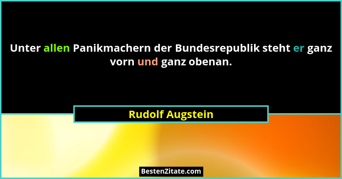 Unter allen Panikmachern der Bundesrepublik steht er ganz vorn und ganz obenan.... - Rudolf Augstein