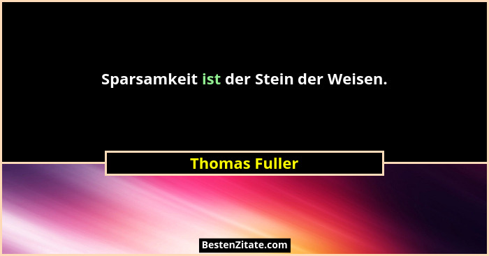 Sparsamkeit ist der Stein der Weisen.... - Thomas Fuller