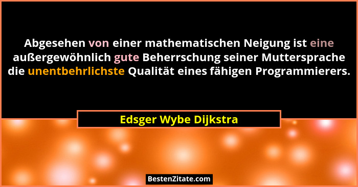 Abgesehen von einer mathematischen Neigung ist eine außergewöhnlich gute Beherrschung seiner Muttersprache die unentbehrlichste... - Edsger Wybe Dijkstra