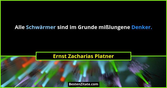 Alle Schwärmer sind im Grunde mißlungene Denker.... - Ernst Zacharias Platner
