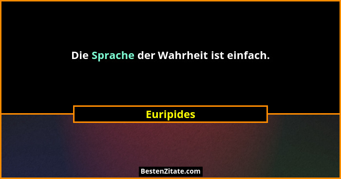Die Sprache der Wahrheit ist einfach.... - Euripides