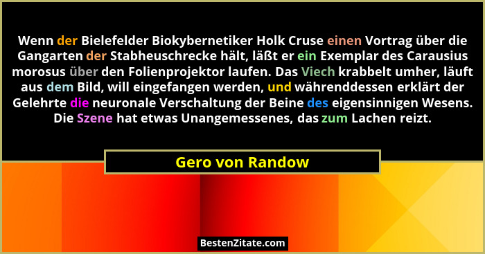 Wenn der Bielefelder Biokybernetiker Holk Cruse einen Vortrag über die Gangarten der Stabheuschrecke hält, läßt er ein Exemplar des... - Gero von Randow