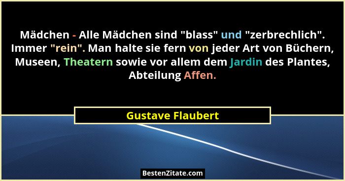 Mädchen - Alle Mädchen sind "blass" und "zerbrechlich". Immer "rein". Man halte sie fern von jeder Art von... - Gustave Flaubert