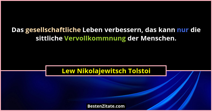 Das gesellschaftliche Leben verbessern, das kann nur die sittliche Vervollkommnung der Menschen.... - Lew Nikolajewitsch Tolstoi