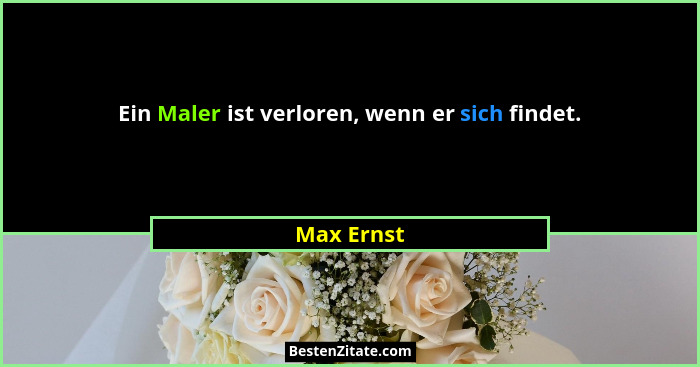 Ein Maler ist verloren, wenn er sich findet.... - Max Ernst