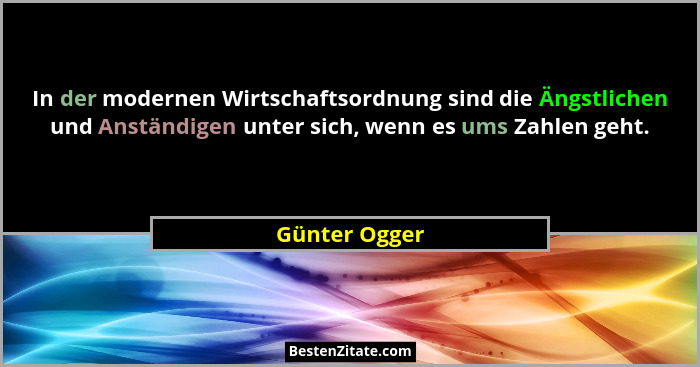 In der modernen Wirtschaftsordnung sind die Ängstlichen und Anständigen unter sich, wenn es ums Zahlen geht.... - Günter Ogger