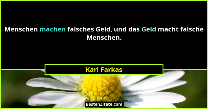 Menschen machen falsches Geld, und das Geld macht falsche Menschen.... - Karl Farkas