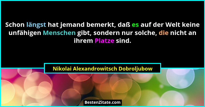 Schon längst hat jemand bemerkt, daß es auf der Welt keine unfähigen Menschen gibt, sondern nur solche, die nich... - Nikolai Alexandrowitsch Dobroljubow