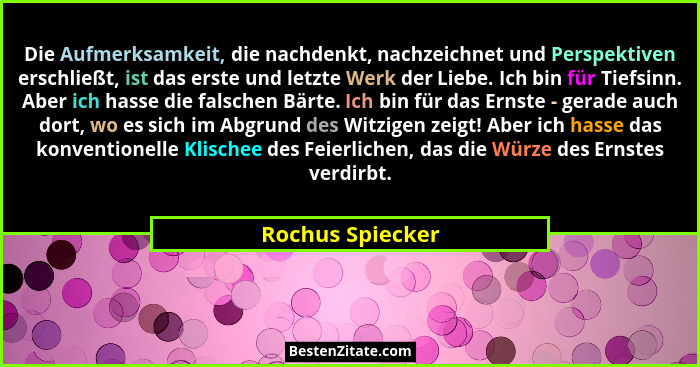 Die Aufmerksamkeit, die nachdenkt, nachzeichnet und Perspektiven erschließt, ist das erste und letzte Werk der Liebe. Ich bin für Ti... - Rochus Spiecker