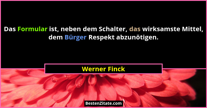 Das Formular ist, neben dem Schalter, das wirksamste Mittel, dem Bürger Respekt abzunötigen.... - Werner Finck