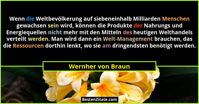 Wenn die Weltbevölkerung auf siebeneinhalb Milliarden Menschen gewachsen sein wird, können die Produkte der Nahrungs und Energiequ... - Wernher von Braun
