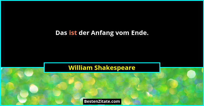 Das ist der Anfang vom Ende.... - William Shakespeare