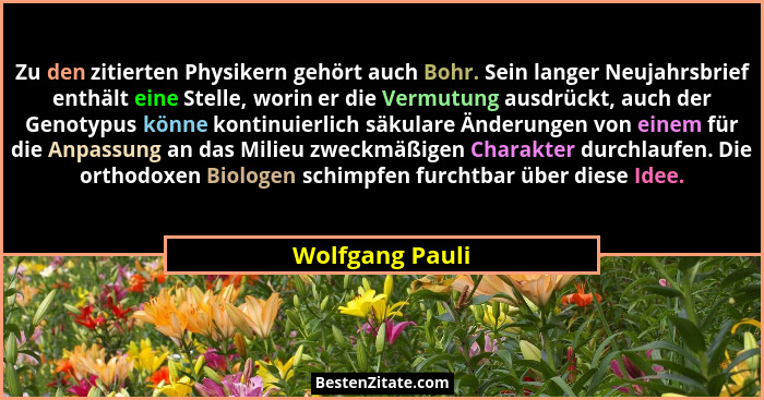 Zu den zitierten Physikern gehört auch Bohr. Sein langer Neujahrsbrief enthält eine Stelle, worin er die Vermutung ausdrückt, auch de... - Wolfgang Pauli