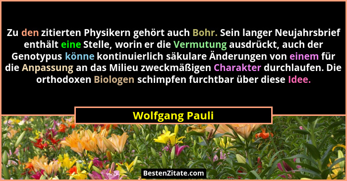 Zu den zitierten Physikern gehört auch Bohr. Sein langer Neujahrsbrief enthält eine Stelle, worin er die Vermutung ausdrückt, auch de... - Wolfgang Pauli