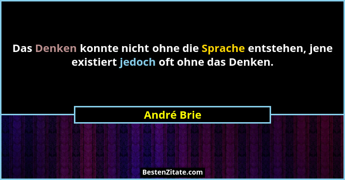 Das Denken konnte nicht ohne die Sprache entstehen, jene existiert jedoch oft ohne das Denken.... - André Brie