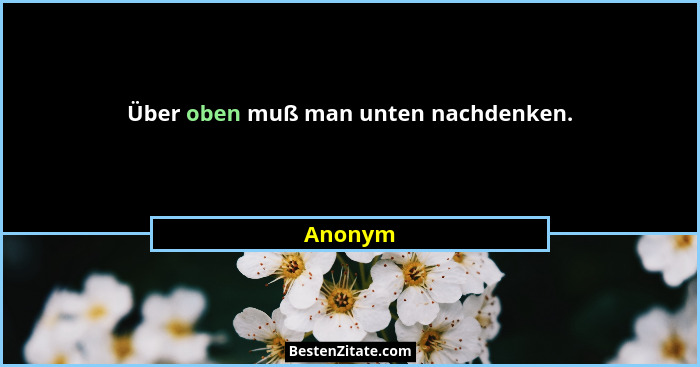 Über oben muß man unten nachdenken.... - Anonym