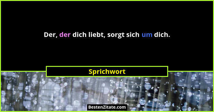 Der, der dich liebt, sorgt sich um dich.... - Sprichwort