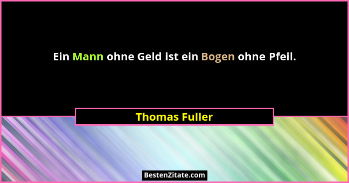 Ein Mann ohne Geld ist ein Bogen ohne Pfeil.... - Thomas Fuller