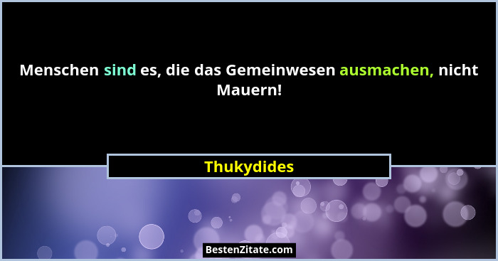 Menschen sind es, die das Gemeinwesen ausmachen, nicht Mauern!... - Thukydides
