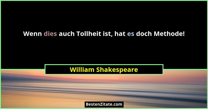 Wenn dies auch Tollheit ist, hat es doch Methode!... - William Shakespeare