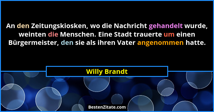 An den Zeitungskiosken, wo die Nachricht gehandelt wurde, weinten die Menschen. Eine Stadt trauerte um einen Bürgermeister, den sie als... - Willy Brandt