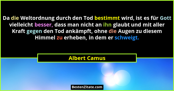Da die Weltordnung durch den Tod bestimmt wird, ist es für Gott vielleicht besser, dass man nicht an ihn glaubt und mit aller Kraft geg... - Albert Camus