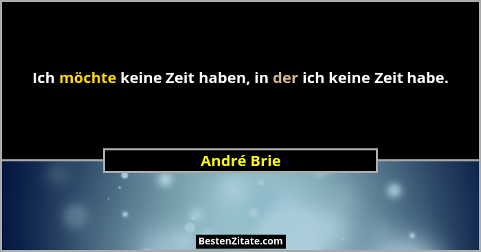 Ich möchte keine Zeit haben, in der ich keine Zeit habe.... - André Brie