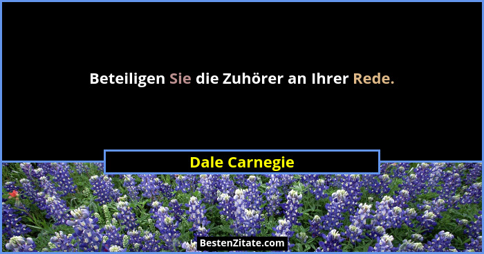 Beteiligen Sie die Zuhörer an Ihrer Rede.... - Dale Carnegie
