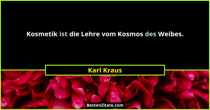 Kosmetik ist die Lehre vom Kosmos des Weibes.... - Karl Kraus