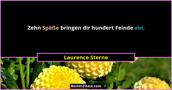 Zehn Späße bringen dir hundert Feinde ein.... - Laurence Sterne