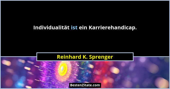 Individualität ist ein Karrierehandicap.... - Reinhard K. Sprenger