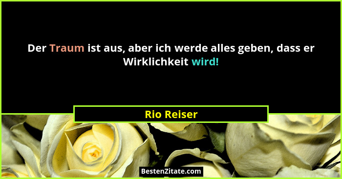 Der Traum ist aus, aber ich werde alles geben, dass er Wirklichkeit wird!... - Rio Reiser